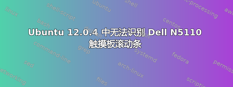 Ubuntu 12.0.4 中无法识别 Dell N5110 触摸板滚动条