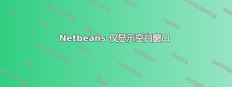 Netbeans 仅显示空白窗口