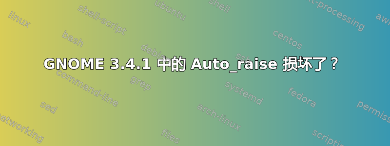 GNOME 3.4.1 中的 Auto_raise 损坏了？