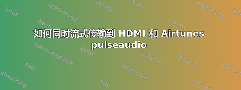 如何同时流式传输到 HDMI 和 Airtunes pulseaudio