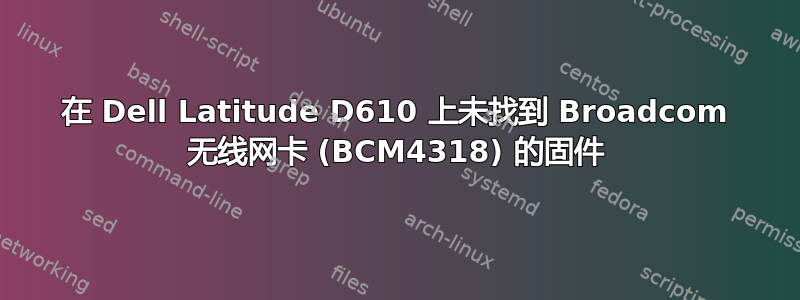 在 Dell Latitude D610 上未找到 Broadcom 无线网卡 (BCM4318) 的固件