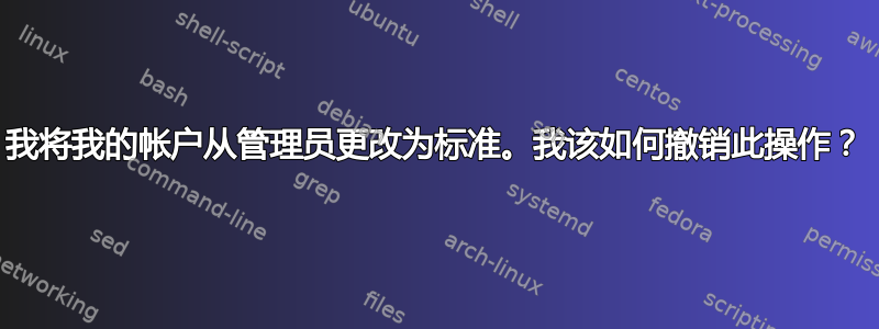 我将我的帐户从管理员更改为标准。我该如何撤销此操作？