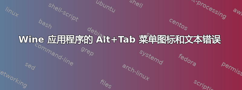 Wine 应用程序的 Alt+Tab 菜单图标和文本错误