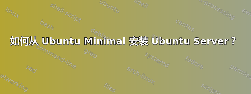 如何从 Ubuntu Minimal 安装 Ubuntu Server？