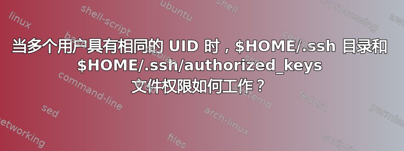 当多个用户具有相同的 UID 时，$HOME/.ssh 目录和 $HOME/.ssh/authorized_keys 文件权限如何工作？