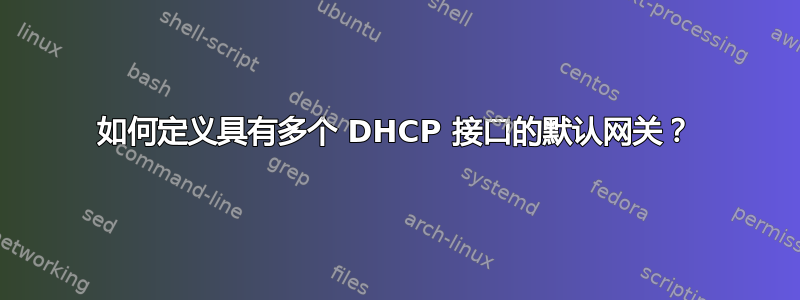 如何定义具有多个 DHCP 接口的默认网关？