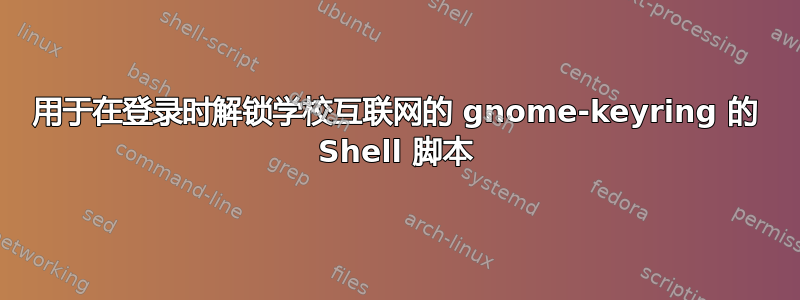 用于在登录时解锁学校互联网的 gnome-keyring 的 Shell 脚本