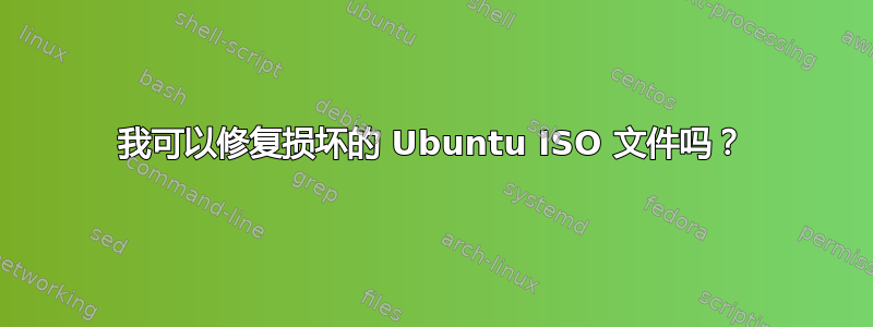 我可以修复损坏的 Ubuntu ISO 文件吗？