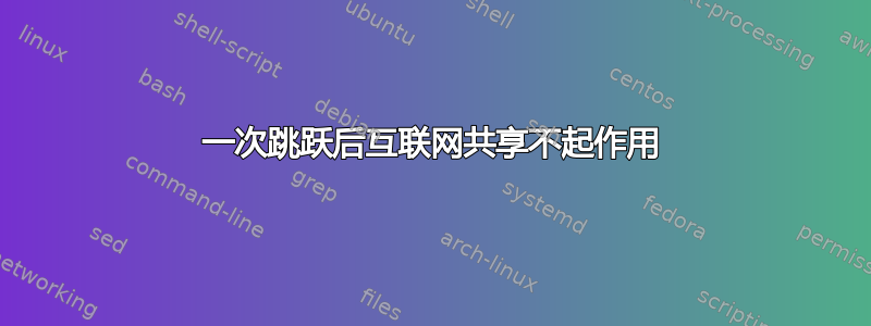 一次跳跃后互联网共享不起作用