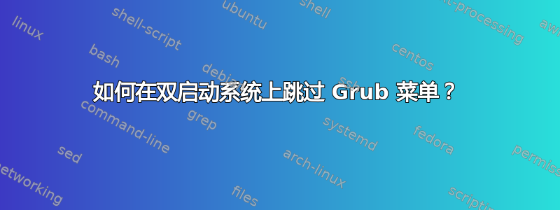 如何在双启动系统上跳过 Grub 菜单？