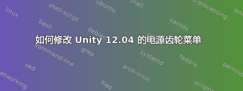 如何修改 Unity 12.04 的电源齿轮菜单 