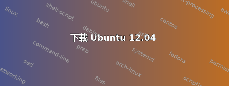 下载 Ubuntu 12.04