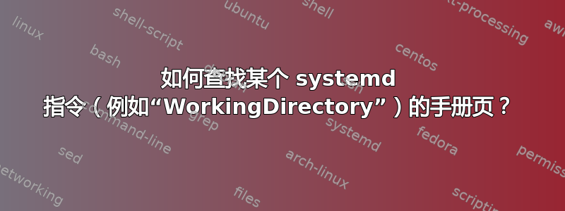 如何查找某个 systemd 指令（例如“WorkingDirectory”）的手册页？