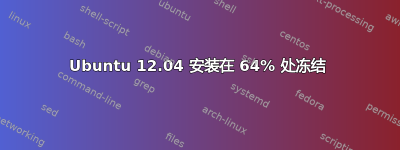 Ubuntu 12.04 安装在 64% 处冻结