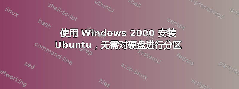 使用 Windows 2000 安装 Ubuntu，无需对硬盘进行分区