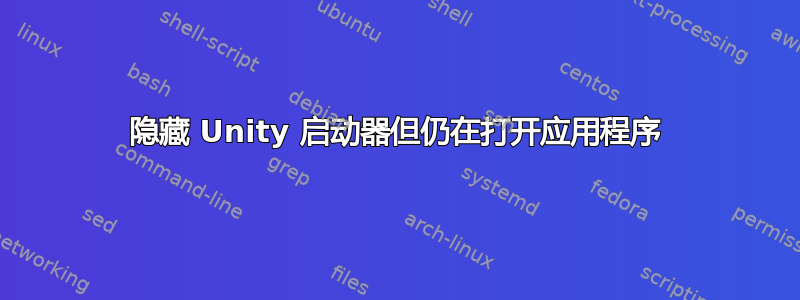 隐藏 Unity 启动器但仍在打开应用程序