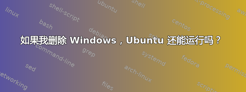 如果我删除 Windows，Ubuntu 还能运行吗？