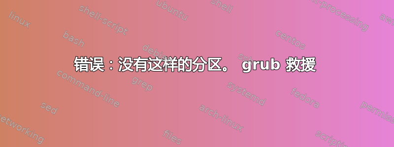 错误：没有这样的分区。 grub 救援