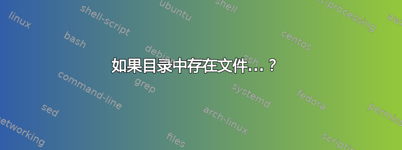 如果目录中存在文件...？ 