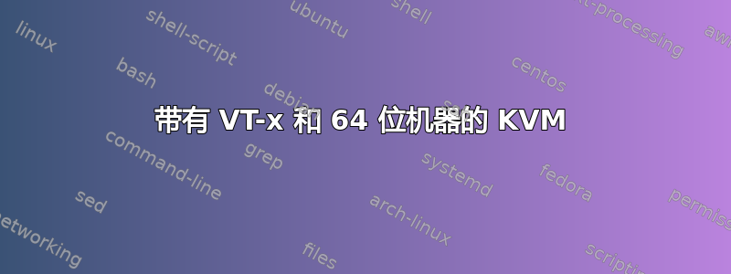 带有 VT-x 和 64 位机器的 KVM