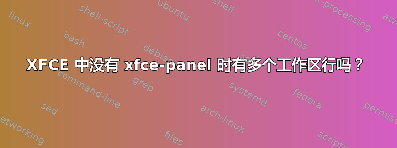 XFCE 中没有 xfce-panel 时有多个工作区行吗？