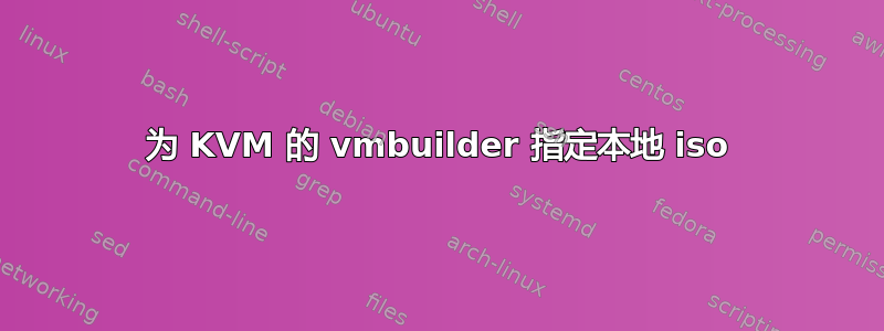 为 KVM 的 vmbuilder 指定本地 iso