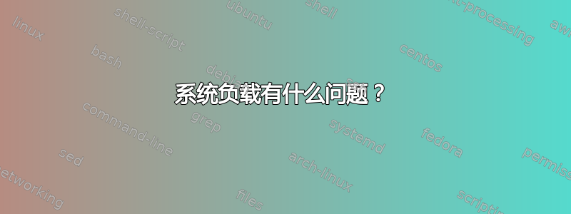 系统负载有什么问题？