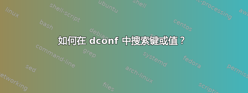 如何在 dconf 中搜索键或值？