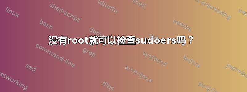 没有root就可以检查sudoers吗？