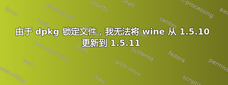 由于 dpkg 锁定文件，我无法将 wine 从 1.5.10 更新到 1.5.11 