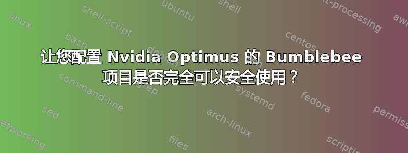 让您配置 Nvidia Optimus 的 Bumblebee 项目是否完全可以安全使用？