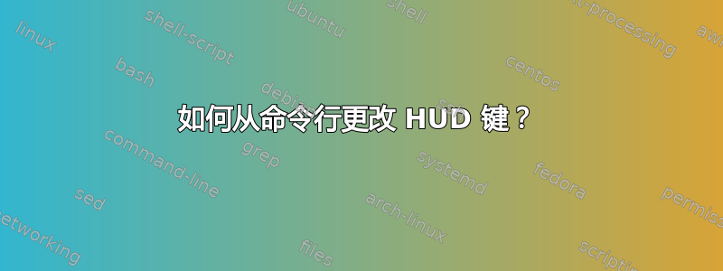 如何从命令行更改 HUD 键？