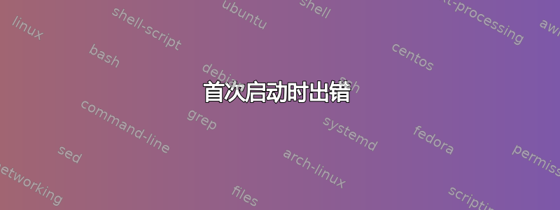 首次启动时出错