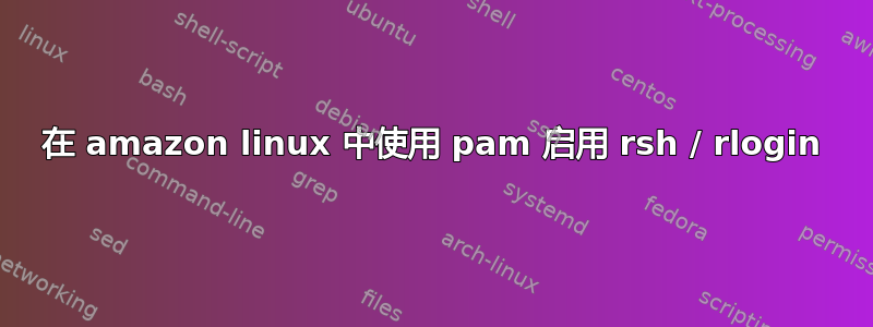 在 amazon linux 中使用 pam 启用 rsh / rlogin