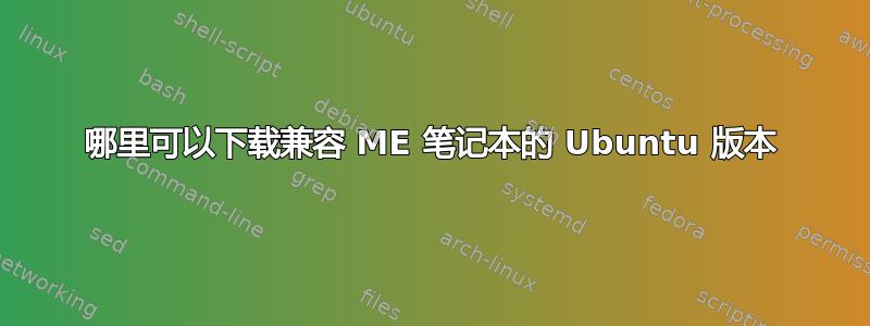 哪里可以下载兼容 ME 笔记本的 Ubuntu 版本