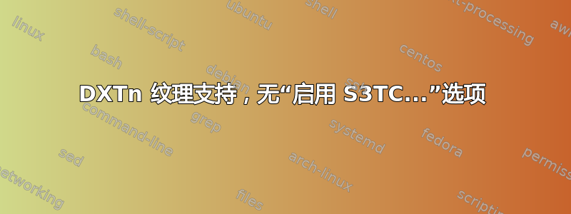 DXTn 纹理支持，无“启用 S3TC...”选项