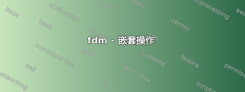 fdm - 嵌套操作