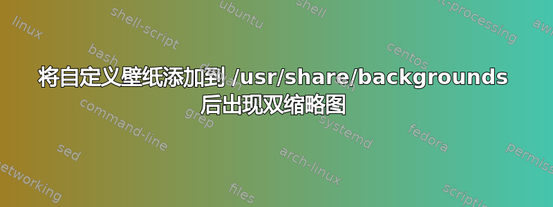 将自定义壁纸添加到 /usr/share/backgrounds 后出现双缩略图