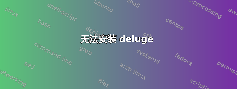 无法安装 deluge