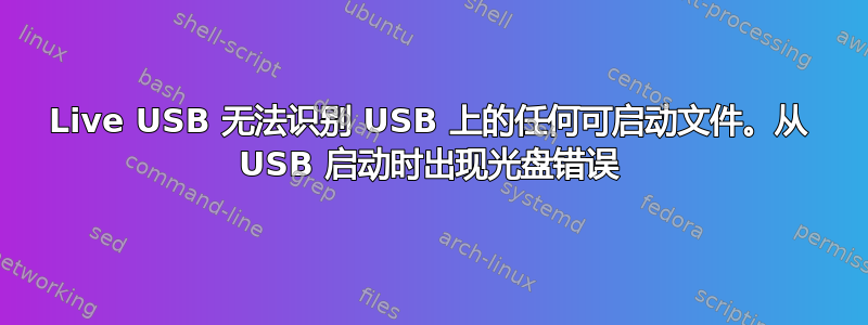 Live USB 无法识别 USB 上的任何可启动文件。从 USB 启动时出现光盘错误