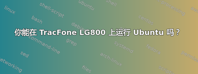 你能在 TracFone LG800 上运行 Ubuntu 吗？