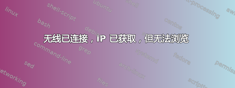 无线已连接，IP 已获取，但无法浏览