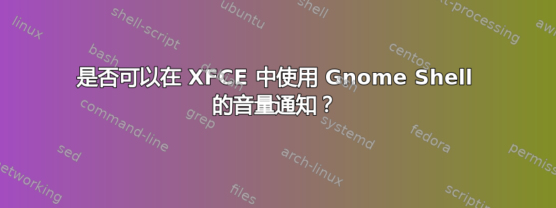 是否可以在 XFCE 中使用 Gnome Shell 的音量通知？