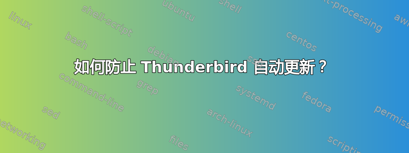 如何防止 Thunderbird 自动更新？