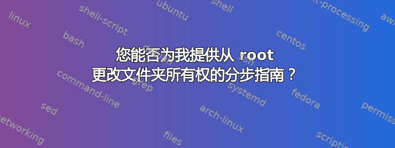 您能否为我提供从 root 更改文件夹所有权的分步指南？