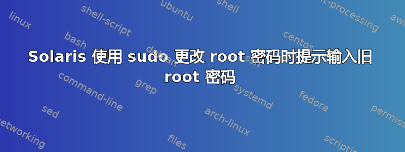 Solaris 使用 sudo 更改 root 密码时提示输入旧 root 密码