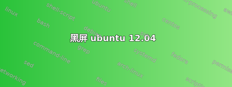 黑屏 ubuntu 12.04 