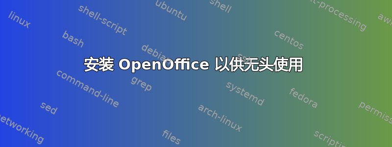 安装 OpenOffice 以供无头使用