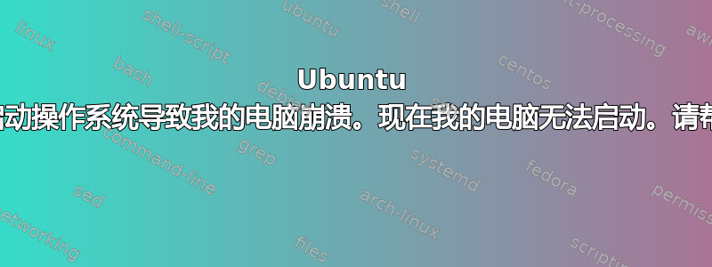 Ubuntu 双启动操作系统导致我的电脑崩溃。现在我的电脑无法启动。请帮忙 