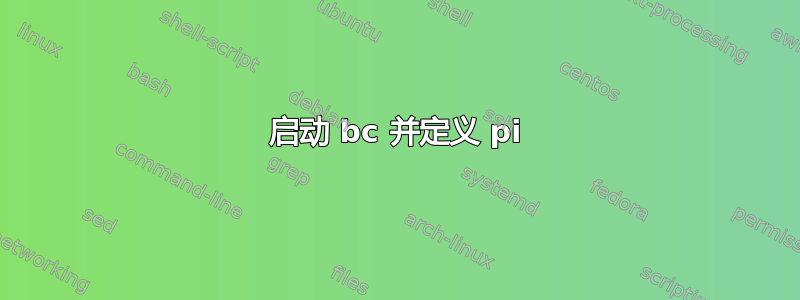 启动 bc 并定义 pi